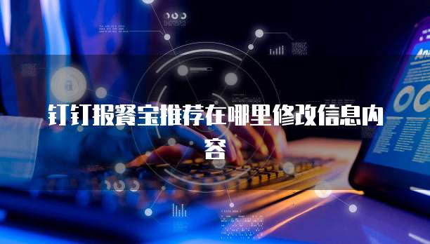 钉钉报餐宝推荐在哪里修改信息内容