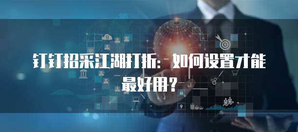 钉钉招采江湖打折:如何设置才能最好用?