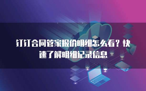 钉钉合同管家报价明细怎么看?快速了解明细记录信息