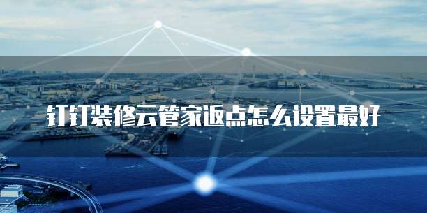 钉钉装修云管家返点怎么设置最好
