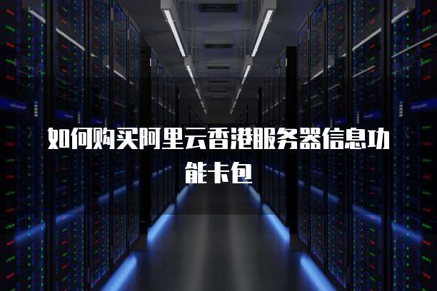 如何购买阿里云香港服务器信息功能卡包