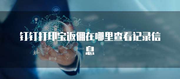 钉钉打印宝返佣在哪里查看记录信息