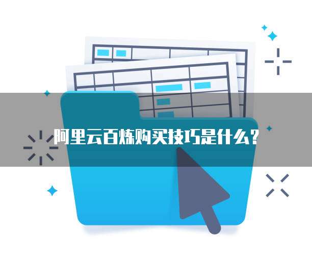 阿里云百炼购买技巧是什么？