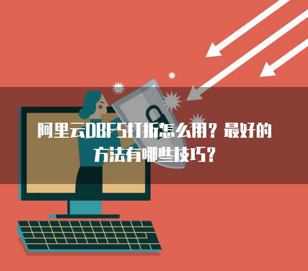 阿里云DBFS打折怎么用?最好的方法有哪些技巧?
