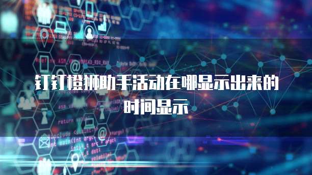 钉钉橙狮助手活动在哪显示出来的时间显示