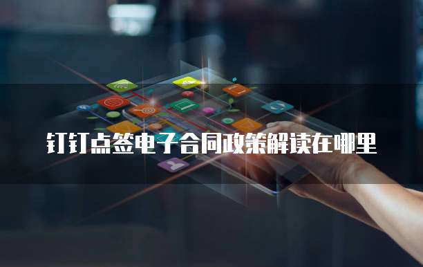钉钉点签电子合同政策解读在哪里
