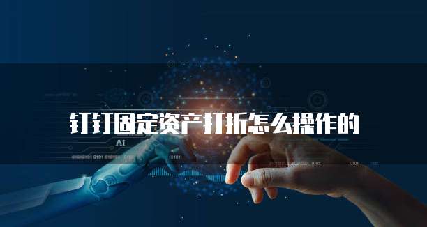 钉钉固定资产打折怎么操作的