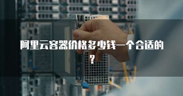 阿里云容器价格多少钱一个合适的?