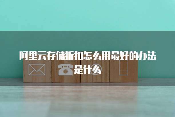 阿里云存储折扣怎么用最好的办法是什么