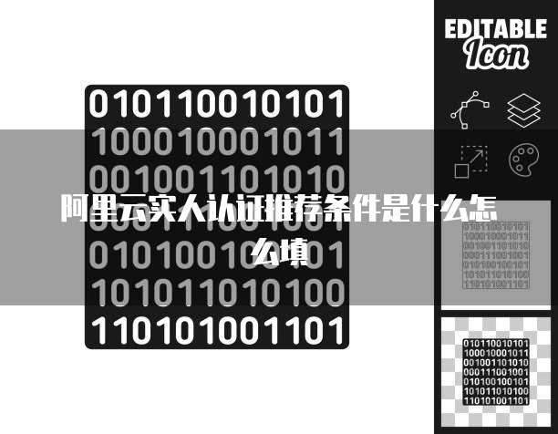 阿里云实人认证推荐条件是什么怎么填