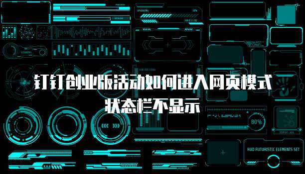 钉钉创业版活动如何进入网页模式状态栏不显示