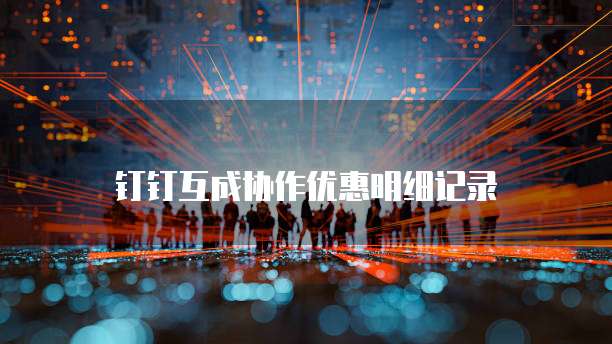 钉钉互成协作优惠明细记录