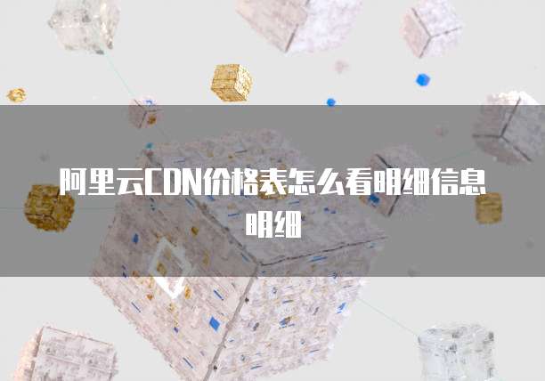 阿里云CDN价格表怎么看明细信息明细