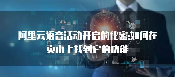 阿里云语音活动开启的秘密:如何在页面上找到它的功能