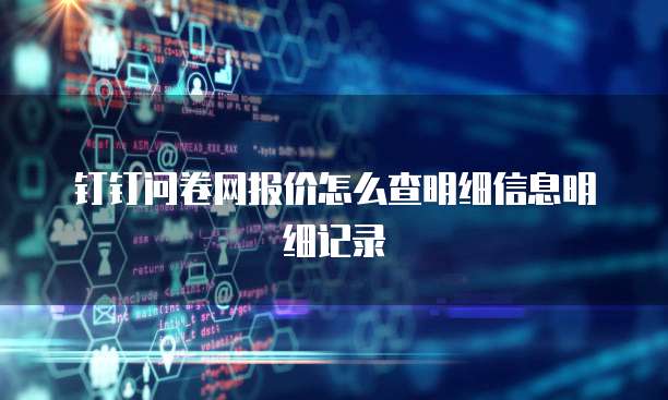 钉钉问卷网报价怎么查明细信息明细记录