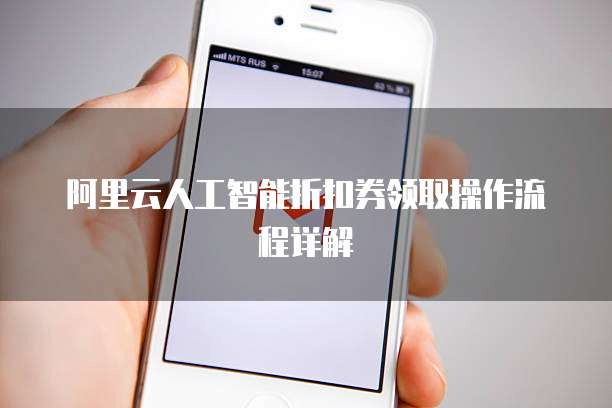 阿里云人工智能折扣券领取操作流程详解