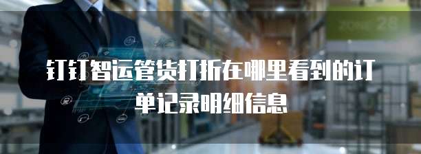 钉钉智运管货打折在哪里看到的订单记录明细信息