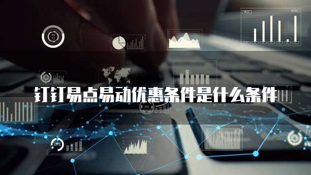钉钉易点易动优惠条件是什么条件
