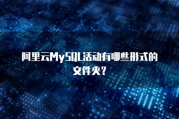 阿里云MySQL活动有哪些形式的文件夹?