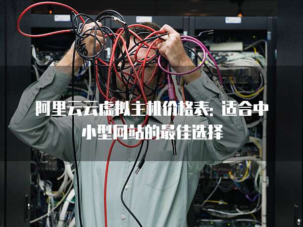 阿里云云虚拟主机价格表: 适合中小型网站的最佳选择