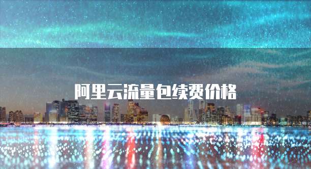 阿里云流量包续费价格