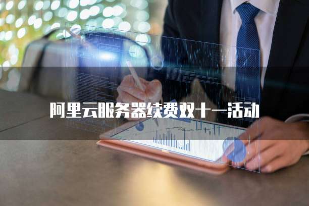 阿里云服务器续费双十一活动
