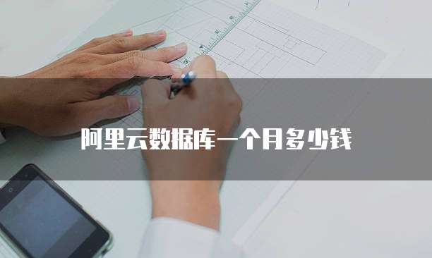 阿里云数据库一个月多少钱