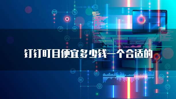 钉钉盯目便宜多少钱一个合适的