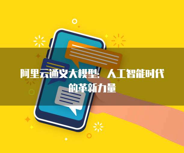 阿里云通义大模型：人工智能时代的革新力量