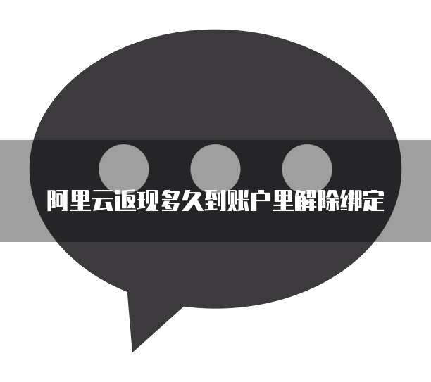 阿里云返现多久到账户里解除绑定