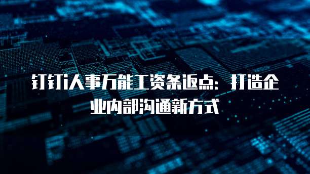钉钉i人事万能工资条返点:打造企业内部沟通新方式
