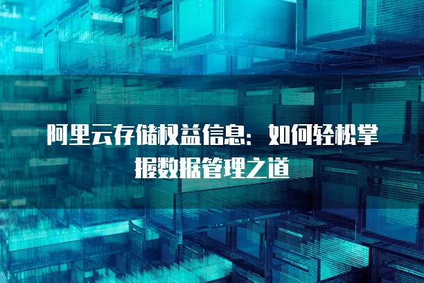 阿里云存储权益信息:如何轻松掌握数据管理之道