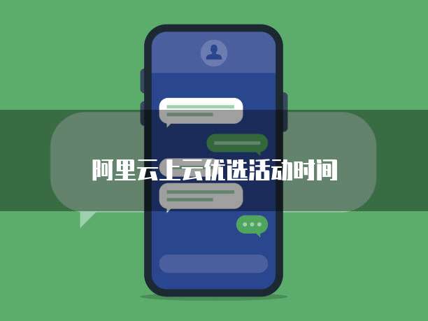 阿里云上云优选活动时间