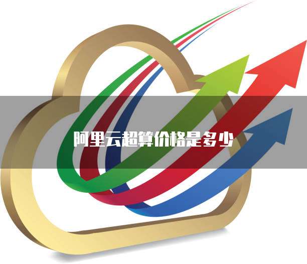 阿里云超算价格是多少