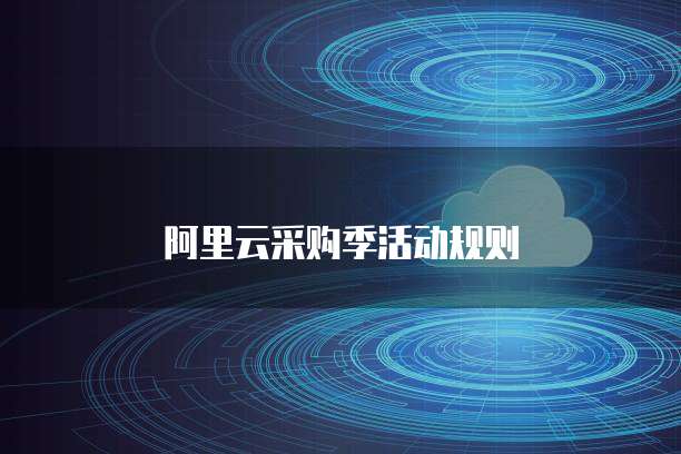 阿里云采购季活动规则