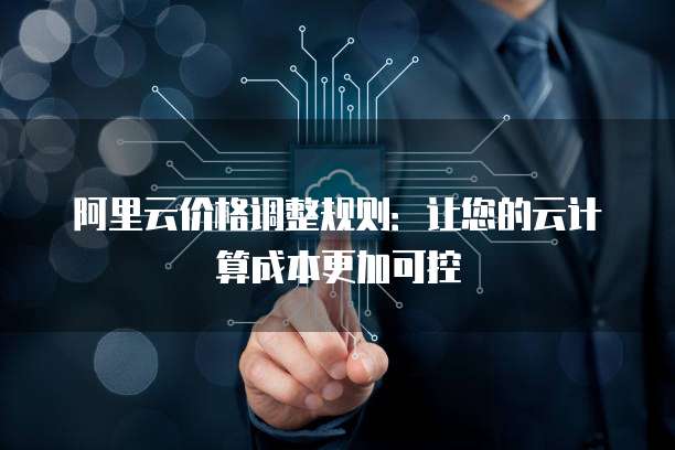 阿里云价格调整规则：让您的云计算成本更加可控