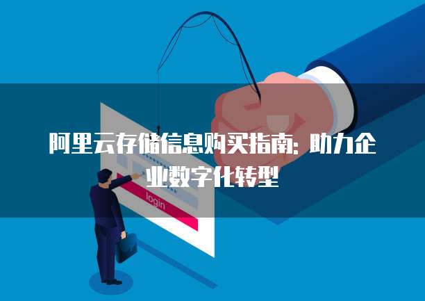 阿里云存储信息购买指南: 助力企业数字化转型