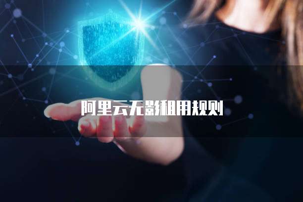 阿里云无影租用规则