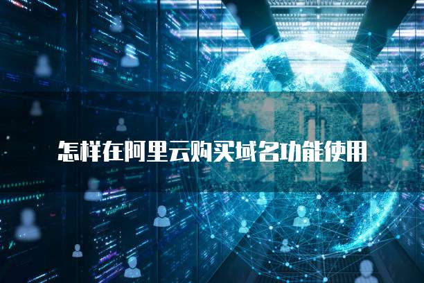 怎样在阿里云购买域名功能使用
