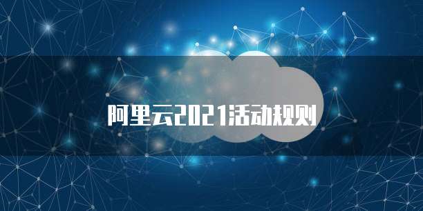 阿里云2021活动规则