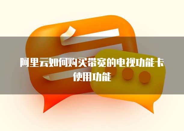 阿里云如何购买带宽的电视功能卡使用功能