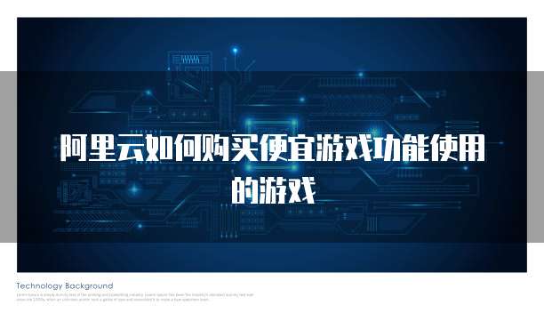 阿里云如何购买便宜游戏功能使用的游戏