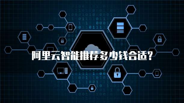 阿里云智能推荐多少钱合适？