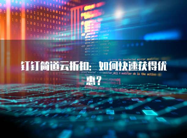 钉钉简道云折扣：如何快速获得优惠？