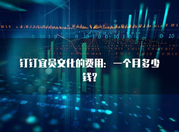 钉钉宜员文化的费用:一个月多少钱?
