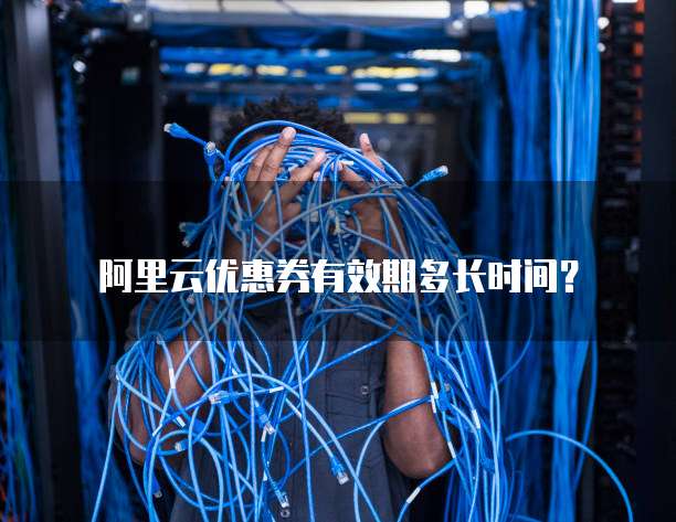 阿里云优惠券有效期多长时间？