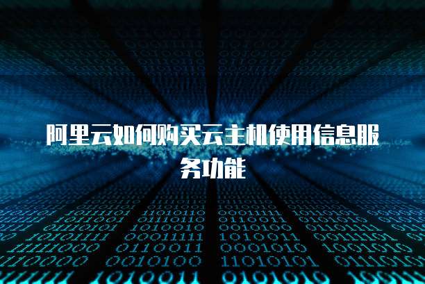 阿里云如何购买云主机使用信息服务功能