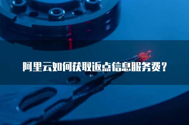 阿里云如何获取返点信息服务费?