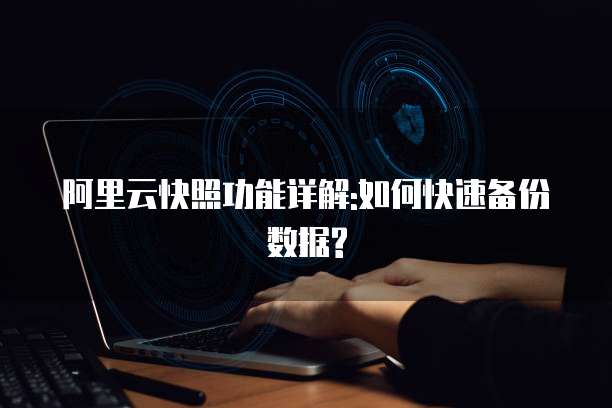 阿里云快照功能详解:如何快速备份数据?