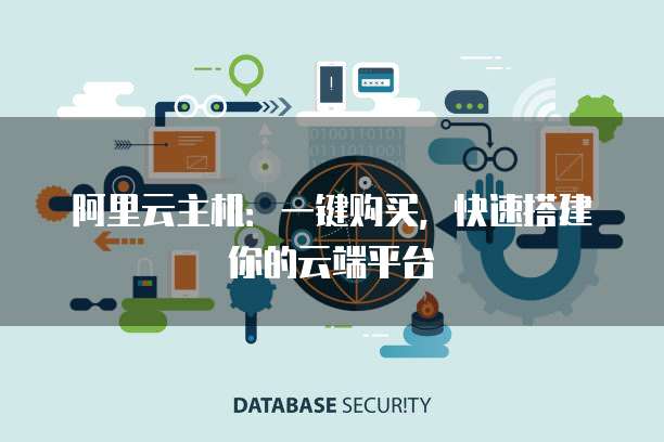 阿里云主机：一键购买，快速搭建你的云端平台